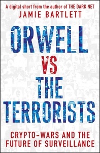 Jamie Bartlett - Orwell versus the Terrorists: A Digital Short.