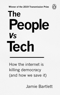Jamie Bartlett - The People Vs Tech - How the internet is killing democracy (and how we save it).
