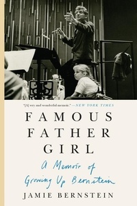 Jamie Bernstein - Famous Father Girl - A Memoir of Growing Up Bernstein.