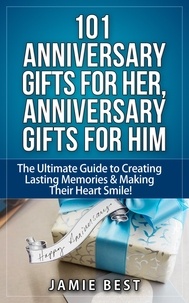  Jamie Best - 101 Anniversary Gifts for Her, Anniversary Gifts for Him: The Ultimate Guide to Creating Lasting Memories &amp; Making Their Heart Smile! - anniversary gifts for men, anniversary gifts for wife, anniversary gifts for husband.