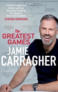 Jamie Carragher - The Greatest Games - The ultimate book for football fans inspired by the #1 podcast.