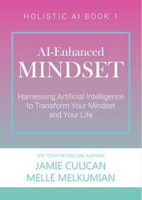  Jamie Culican et  Melle Melkumian - AI-Enhanced Mindset: Harnessing Artificial Intelligence to Transform Your Mindset and Your Life - Holistic AI.