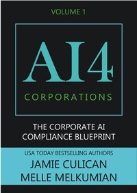  Jamie Culican et  Melle Melkumian - AI4 Corporations Volume I: The Corporate AI Compliance Blueprint - AI4.