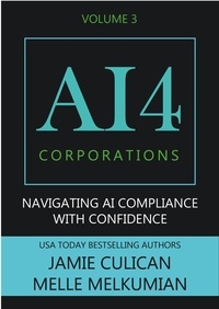  Jamie Culican et  Melle Melkumian - AI4 Corporations Volume III: Navigating AI Compliance With Confidence - AI4.