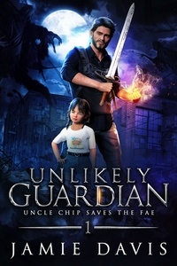  Jamie Davis - Unlikely Guardian - Uncle Chip Saves the Fae, #1.