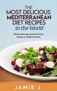  Jamie J. - The Most Delicious Mediterranean Diet Recipes in the World: Mouthwatering, Quick and Easy Recipes to Make at Home.