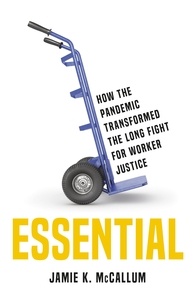 Jamie K McCallum - Essential - How the Pandemic Transformed the Long Fight for Worker Justice.