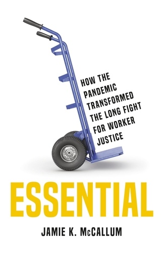 Essential. How the Pandemic Transformed the Long Fight for Worker Justice