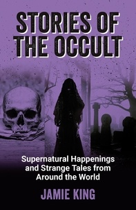 Jamie King - Stories of the Occult - Supernatural Happenings and Strange Tales from Around the World.