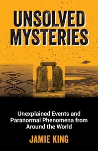 Jamie King - Unsolved Mysteries - Unexplained Events and Paranormal Phenomena from Around the World.
