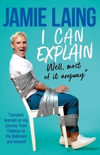 Jamie Laing et Justin Myers - I Can Explain - A hilarious memoir of mistakes and mess-ups from the much-loved star of TV and radio.