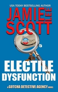  Jamie Lee Scott - Electile Dysfunction - Gotcha Detective Agency Mystery, #6.
