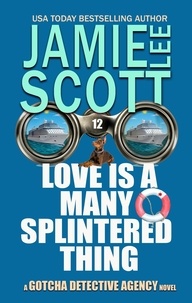  Jamie Lee Scott - Love is a Many Splintered Thing - Gotcha Detective Agency Mystery, #12.