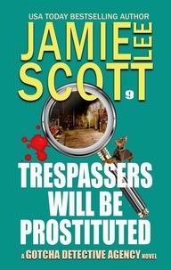  Jamie Lee Scott - Trespassers Will Be Prostituted. - Gotcha Detective Agency Mystery, #9.
