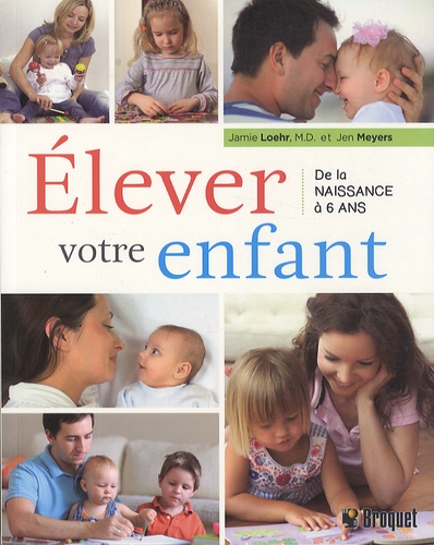 Jamie Loehr et Jen Meyers - Elever votre enfant de la naissance à 6 ans - Une chronologie parentale indiquant ce que vous pouvez faire à chaque âge et phase du développement de votre enfant.