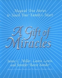 Jamie Miller et Jennifer B Sander - A Gift Of Miracles - Magical True Stories To Touch Your Family's Heart.