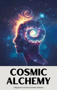 Cosmic Alchemy: A Beginner's Guide to Esoteric Wisdom