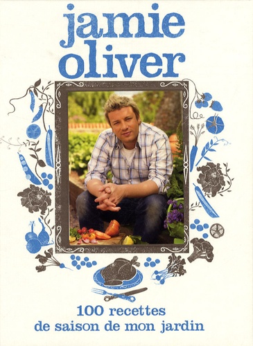 Jamie Oliver - 100 Recettes de saison de mon jardin.