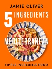 Jamie Oliver - 5 Ingredients Mediterranean - Simple Incredible Food.