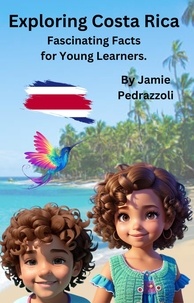 Jamie Pedrazzoli - Exploring Costa Rica : Fascinating Facts for Young Learners - Exploring the world one country at a time.