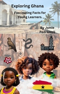  Jamie Pedrazzoli - Exploring Ghana : Fascinating Facts for Young Learners - Exploring the world one country at a time.