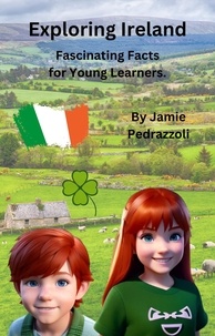  Jamie Pedrazzoli - Exploring Ireland : Fascinating Facts for Young Learners - Exploring the world one country at a time.