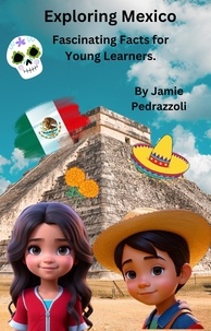  Jamie Pedrazzoli - Exploring Mexico : Fascinating Facts for Young Learners - Exploring the world one country at a time.