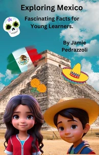 Exploring Mexico : Fascinating Facts for Young Learners