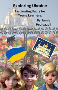 Jamie Pedrazzoli - Exploring Ukraine : Fascinating Facts for Young Learners - Exploring the world one country at a time.