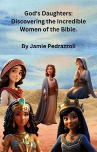  Jamie Pedrazzoli - God's Daughters: Discovering the Incredible Women of the Bible..