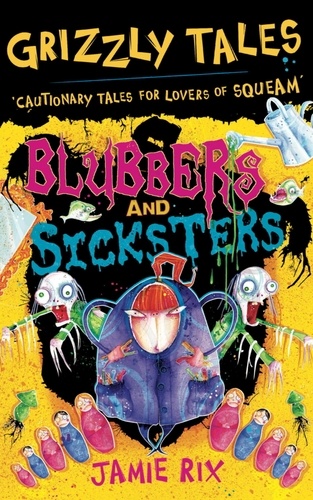Blubbers and Sicksters. Cautionary Tales for Lovers of Squeam! Book 6