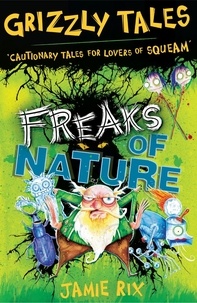 Jamie Rix - Freaks of Nature - Cautionary Tales for Lovers of Squeam! Book 4.