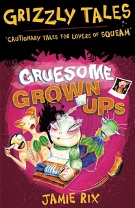 Jamie Rix - Gruesome Grown-ups - Cautionary Tales for Lovers of Squeam! Book 2.