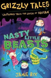 Jamie Rix - Nasty Little Beasts - Cautionary Tales for Lovers of Squeam! Book 1.