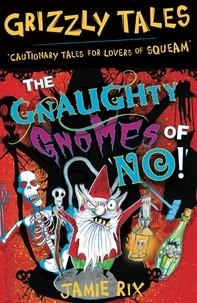 Jamie Rix - The Gnaughty Gnomes of 'No'! - Cautionary Tales for Lovers of Squeam! Book 7.