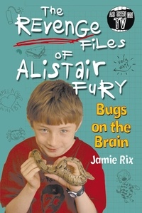 Jamie Rix - The Revenge Files of Alistair Fury: Bugs On The Brain.