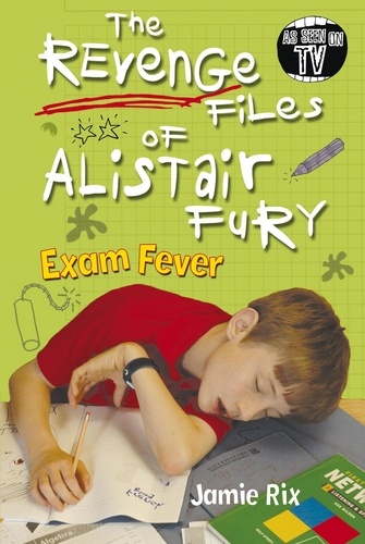 Jamie Rix - The Revenge Files of Alistair Fury: Exam Fever.