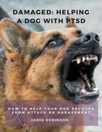  Jamie Robinson - Damaged: Helping A Dog With PTSD - Keeping Dogs Safe, #2.