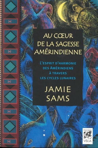 Au coeur de la sagesse amérindienne. L'esprit d'harmonie des Amérindiens à travers les cycles lunaires