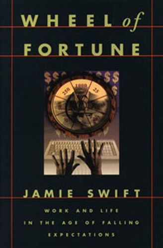 Jamie Swift - Wheel of Fortune - Work and Life in the Age of Falling Expectations.