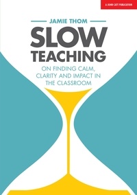 Jamie Thom - Slow Teaching: On finding calm, clarity and impact in the classroom.