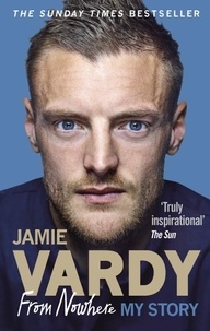 Jamie Vardy - Jamie Vardy: From Nowhere, My Story.
