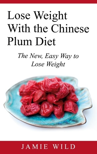 Lose Weight With the Chinese Plum Diet. The New, Easy Way to Lose Weight