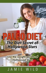 Jamie Wild - Paleo Diet - The Diet Secret of Hollywood Stars - Use the weight secrets of Hollywood Stars.