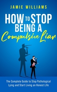  Jamie Williams - How To Stop Being a Compulsive Liar: The Complete Guide to Stop Pathological Lying and Start Living an Honest Life.