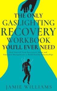  Jamie Williams - The Only Gaslighting Recovery Workbook You'll Ever Need: Heal Yourself from Narcissistic Abuse and Emotional Manipulation to Build Healthy Relationships.