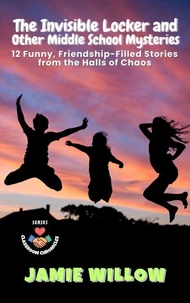 The Invisible Locker and Other Middle School Mysteries:  12 Funny, Friendship-Filled Stories from the Halls of Chaos