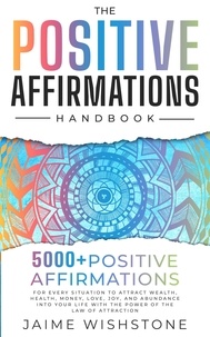  Jamie Wishstone - The Positive Affirmation Handbook: 5000+ Positive Thinking &amp; Affirmations for Every Situation In Your Life o Attract Wealth, Health , Money, Love and Abundance With The Power Of The law of attraction.