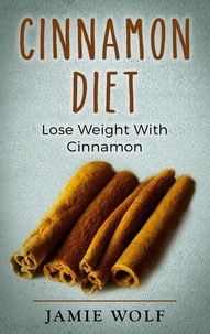 Jamie Wolf - Cinnamon Diet - Lose Weight With Cinnamon.