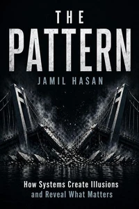 The Pattern: How Systems Create Illusions and Reveal What Matters